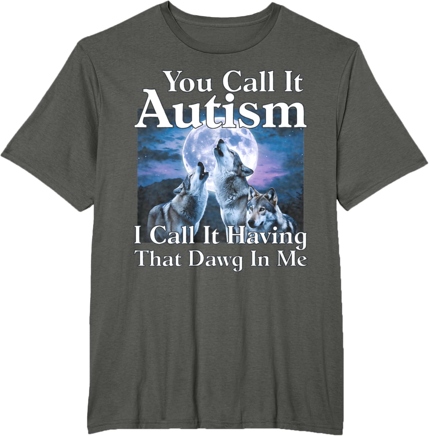 You Call It Autism I Call It Having that Dawg In Me Autism