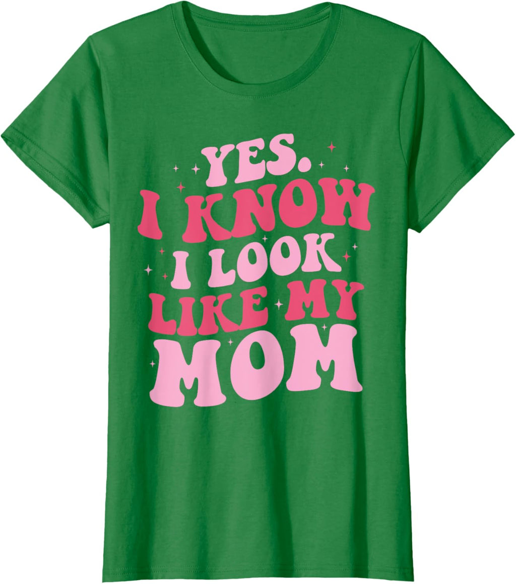 Yes I Know I Look Like My Mom Funny Daughter Mother's Day