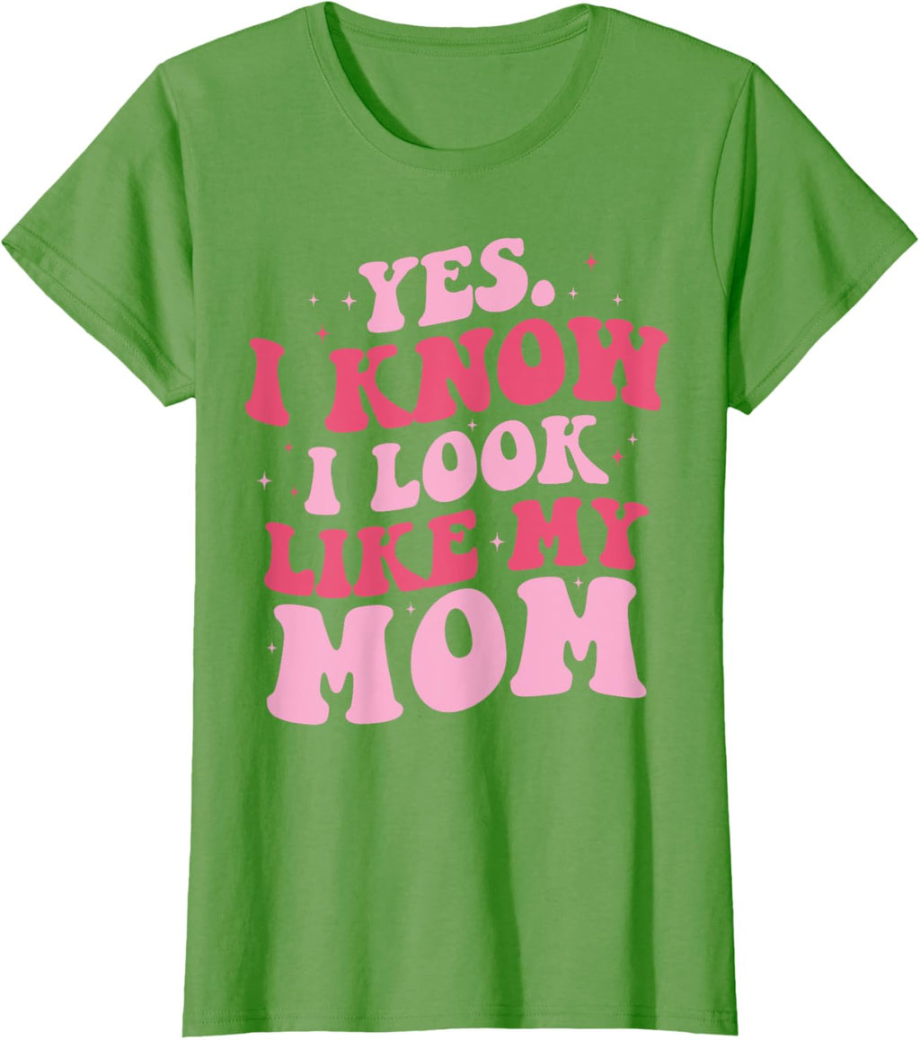 Yes I Know I Look Like My Mom Funny Daughter Mother's Day